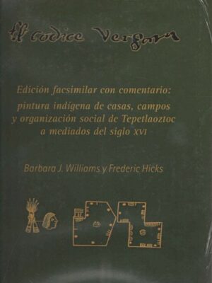 El Códice Vergara. Edición Facsimilar con comentario: pintura indígena de casas, campos y organización social de Tepetlaoztoc a mediados del siglo XVI