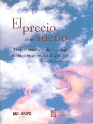 El precio de un sueño. Trayectoria de vida y trabajo de mujeres esposas de migrantes