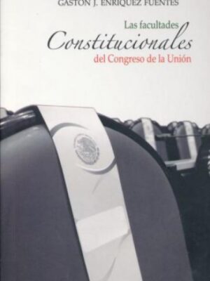 Las facultades Constitucionales del Congreso de la Unión